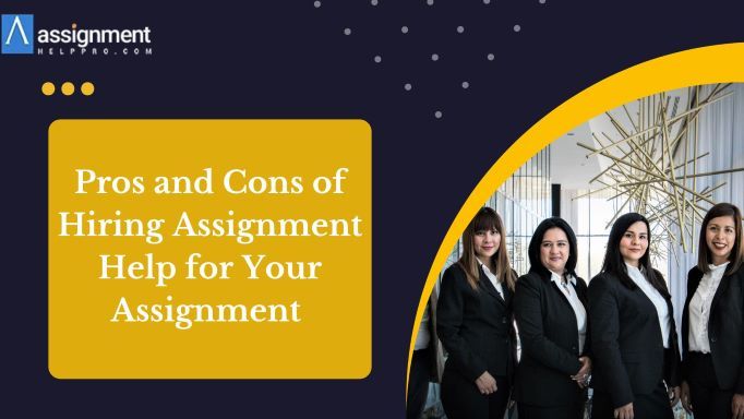 Pros and Cons of Hiring Assignment Help for Your Assignment – Assignment help Australia
